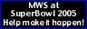 MWS at Super Bowl 2005